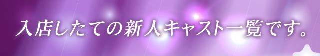 入店したての新人キャスト一覧です。